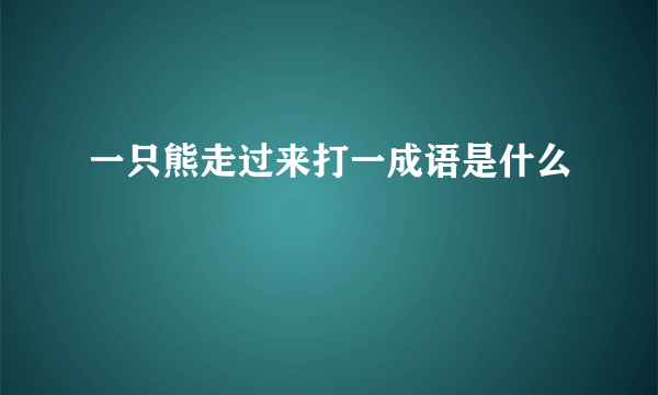 一只熊走过来打一成语是什么