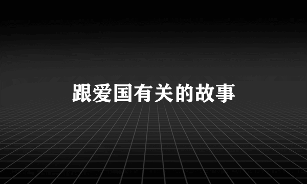 跟爱国有关的故事