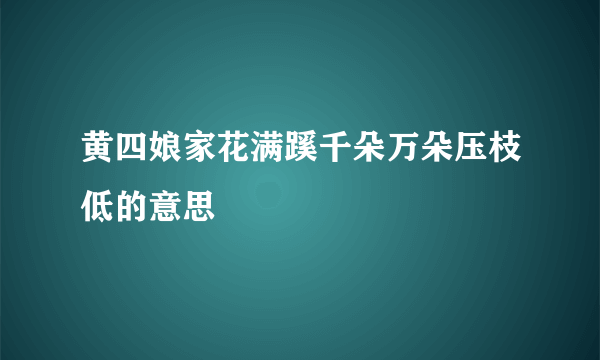 黄四娘家花满蹊千朵万朵压枝低的意思