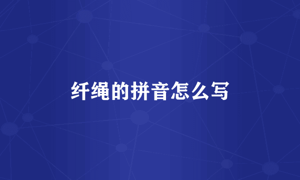纤绳的拼音怎么写