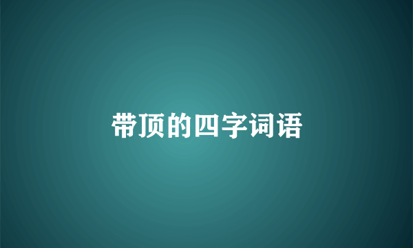带顶的四字词语