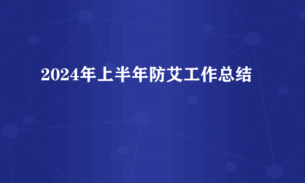 2024年上半年防艾工作总结