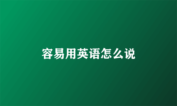 容易用英语怎么说