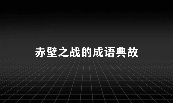 赤壁之战的成语典故