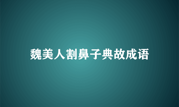 魏美人割鼻子典故成语