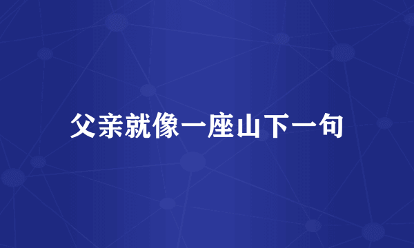 父亲就像一座山下一句