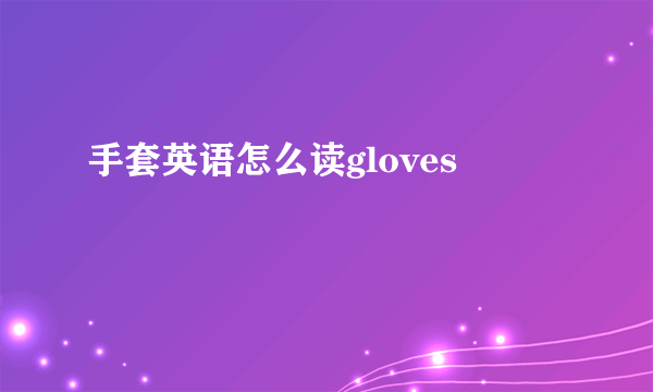 手套英语怎么读gloves
