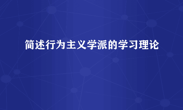 简述行为主义学派的学习理论