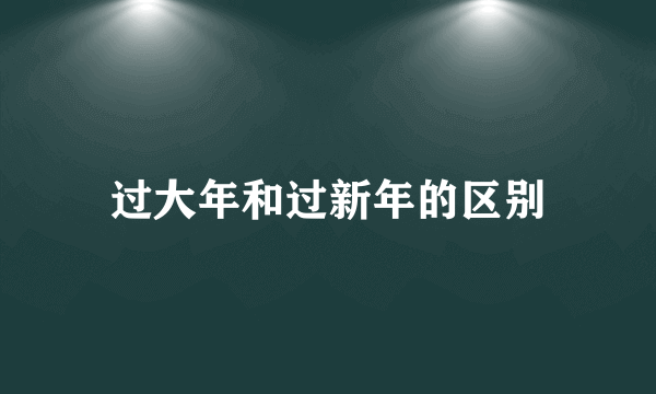 过大年和过新年的区别