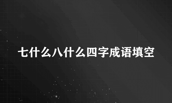 七什么八什么四字成语填空