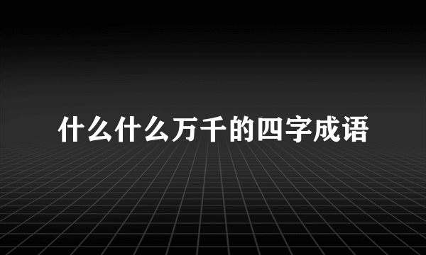 什么什么万千的四字成语