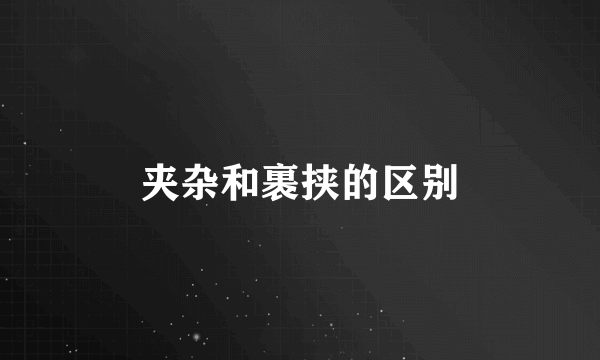 夹杂和裹挟的区别