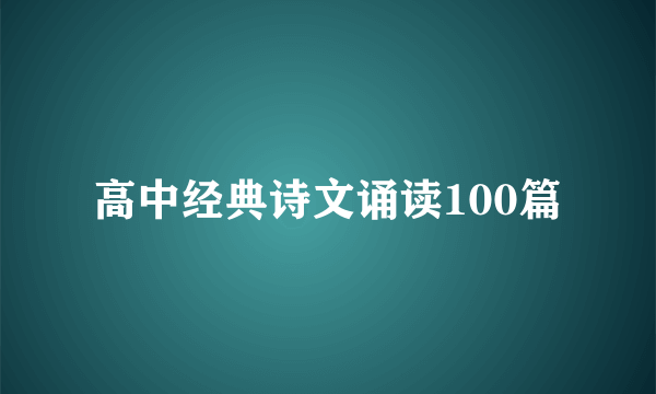高中经典诗文诵读100篇