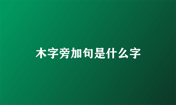 木字旁加句是什么字