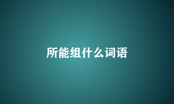 所能组什么词语