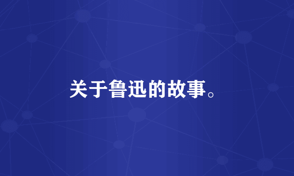 关于鲁迅的故事。