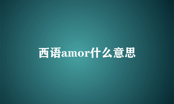 西语amor什么意思