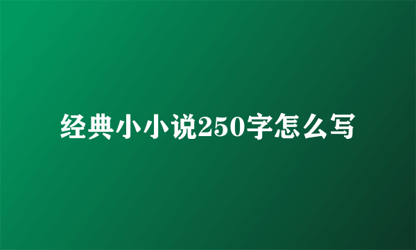 经典小小说250字怎么写