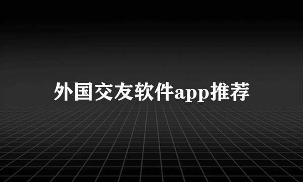 外国交友软件app推荐