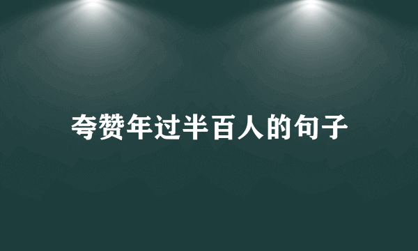 夸赞年过半百人的句子