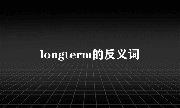 longterm的反义词