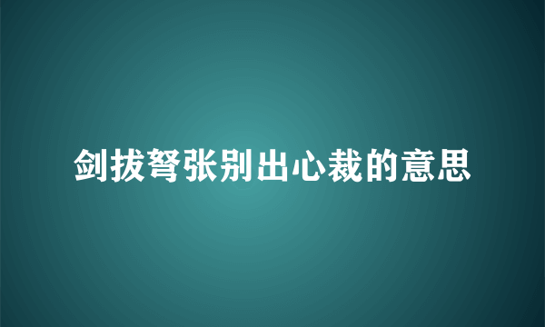 剑拔弩张别出心裁的意思