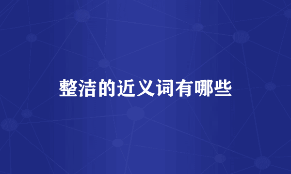 整洁的近义词有哪些