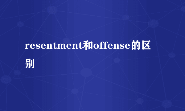 resentment和offense的区别