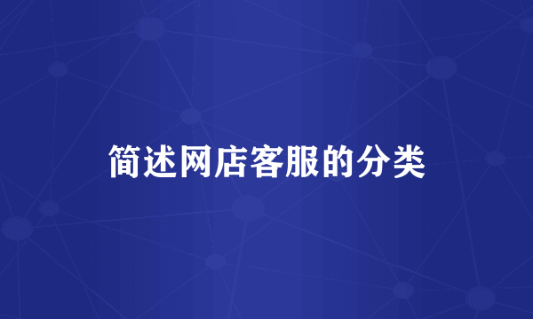 简述网店客服的分类