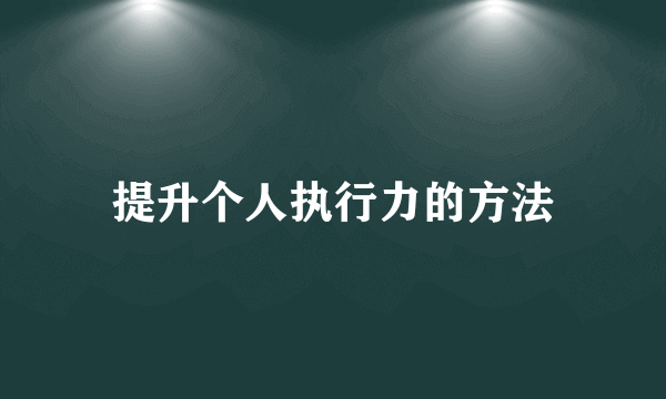 提升个人执行力的方法