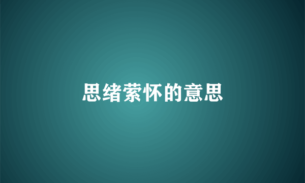 思绪萦怀的意思