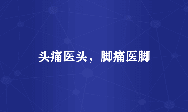 头痛医头，脚痛医脚