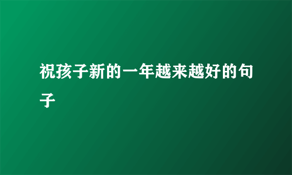 祝孩子新的一年越来越好的句子