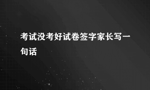 考试没考好试卷签字家长写一句话