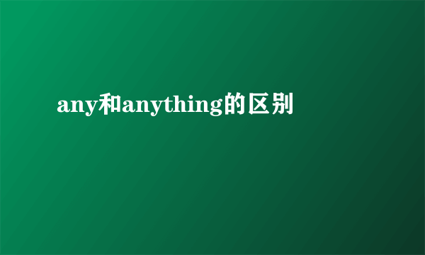 any和anything的区别