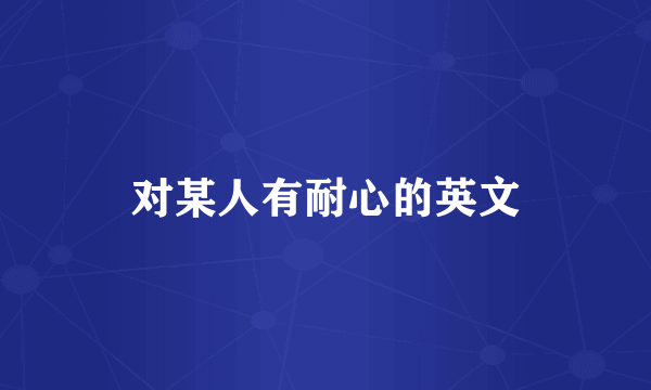 对某人有耐心的英文