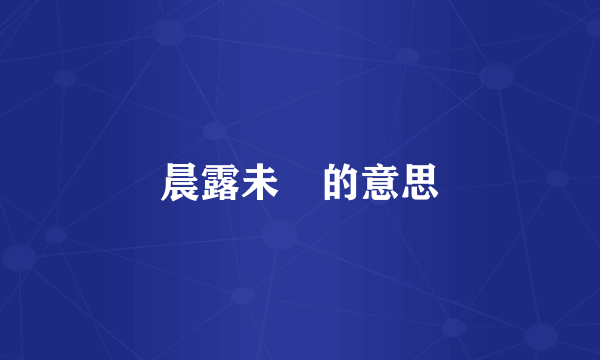 晨露未晞的意思