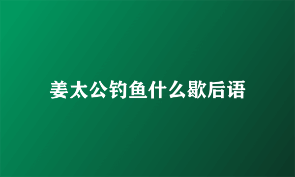 姜太公钓鱼什么歇后语