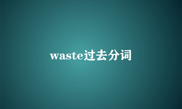 waste过去分词