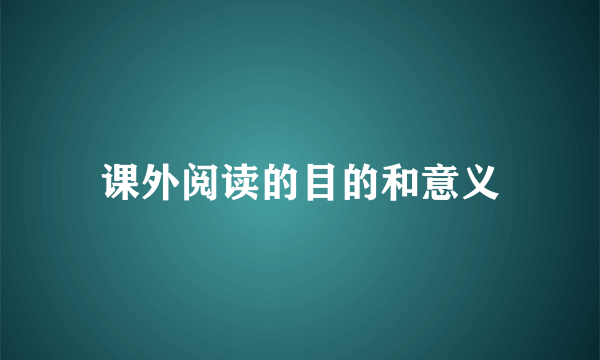 课外阅读的目的和意义