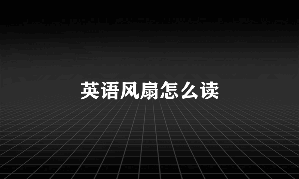 英语风扇怎么读