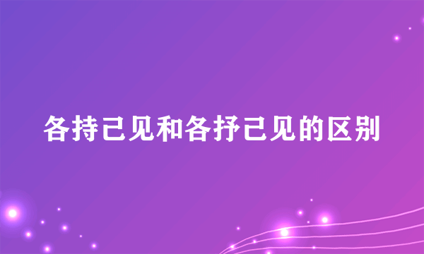 各持己见和各抒己见的区别