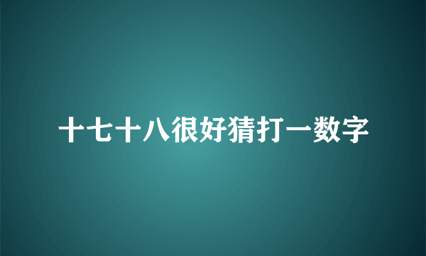 十七十八很好猜打一数字