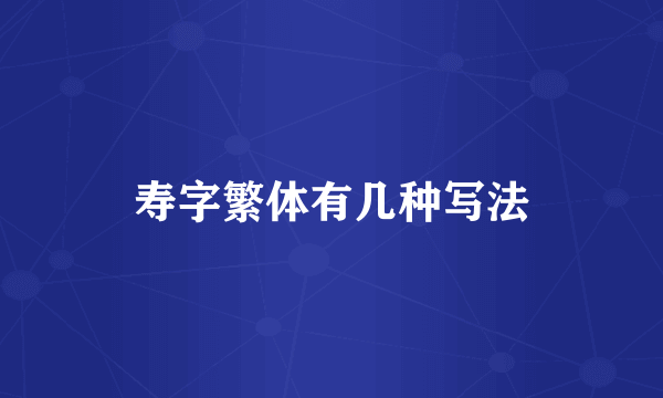 寿字繁体有几种写法