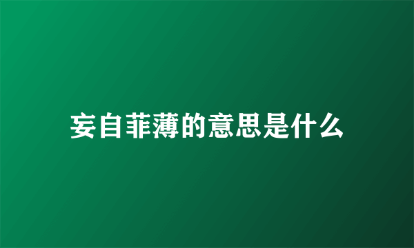 妄自菲薄的意思是什么