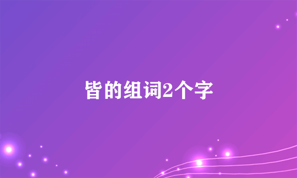 皆的组词2个字