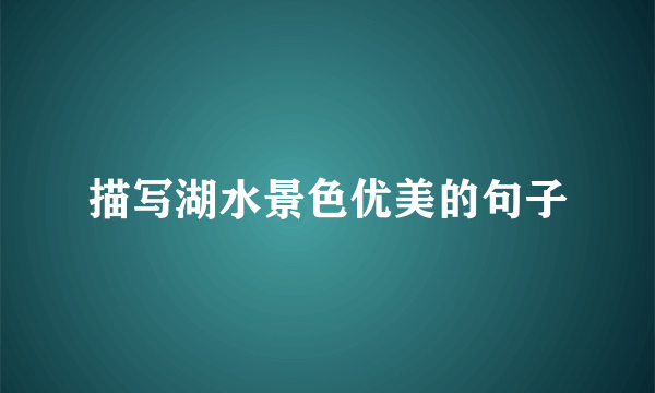 描写湖水景色优美的句子