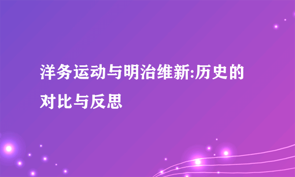 洋务运动与明治维新:历史的对比与反思