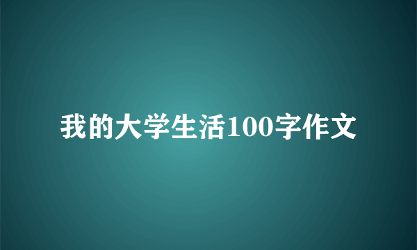 我的大学生活100字作文