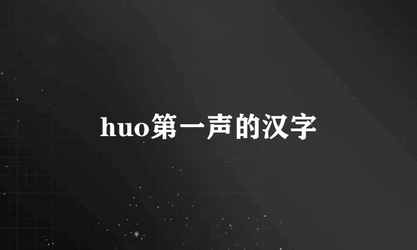 huo第一声的汉字